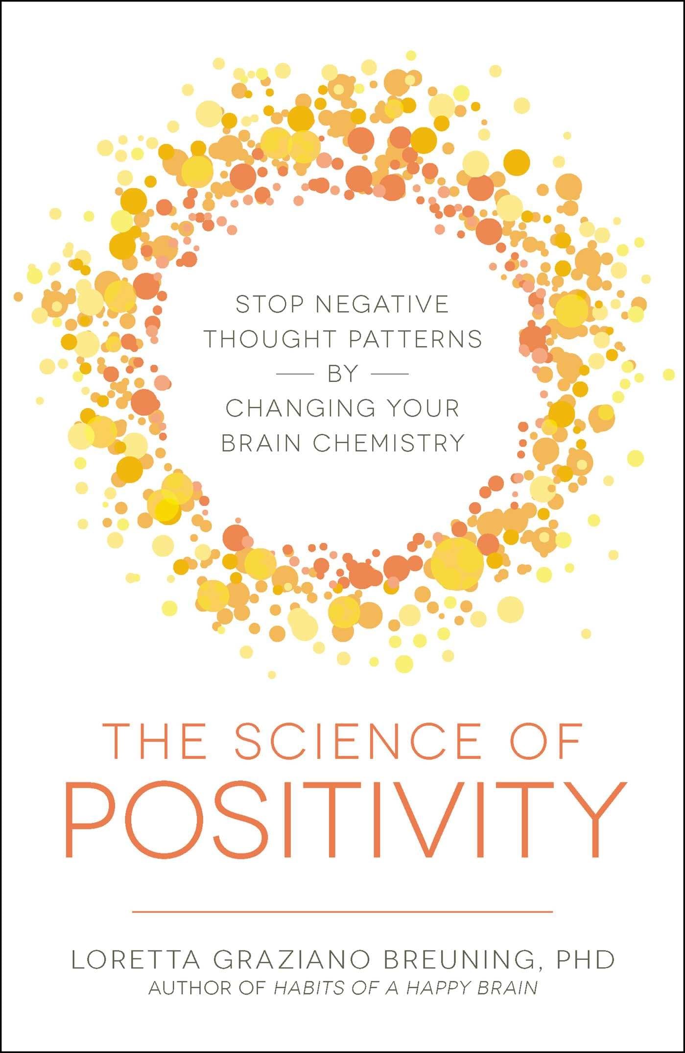 The Science of Positivity: Stop Negative Thought Patterns by Changing Your Brain Chemistry