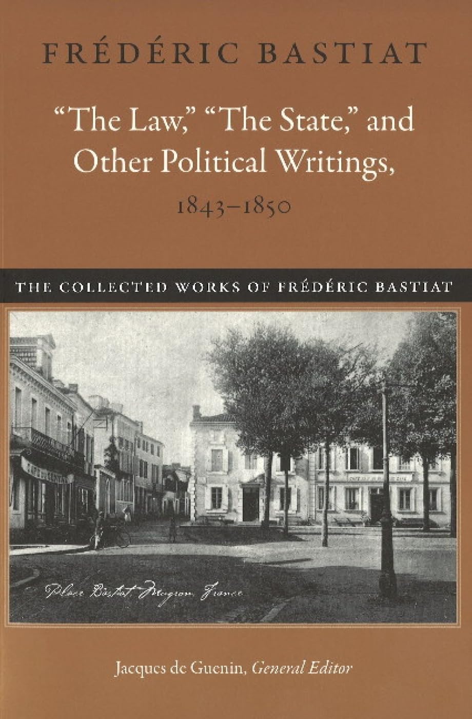 "The Law," "The State," and Other Political Writings, 1843-1850 (The Collected Works of Frederic Bastiat)