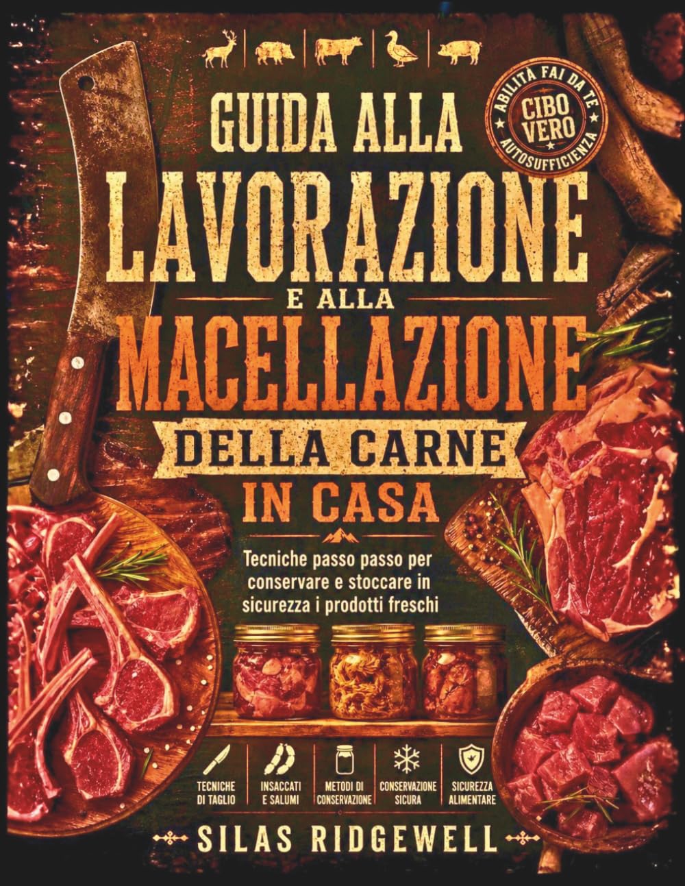 GUIDA ALLA LAVORAZIONE E ALLA MACELLAZIONE DELLA CARNE IN CASA: Tecniche passo passo per conservare e stoccare in sicurezza i prodotti freschi