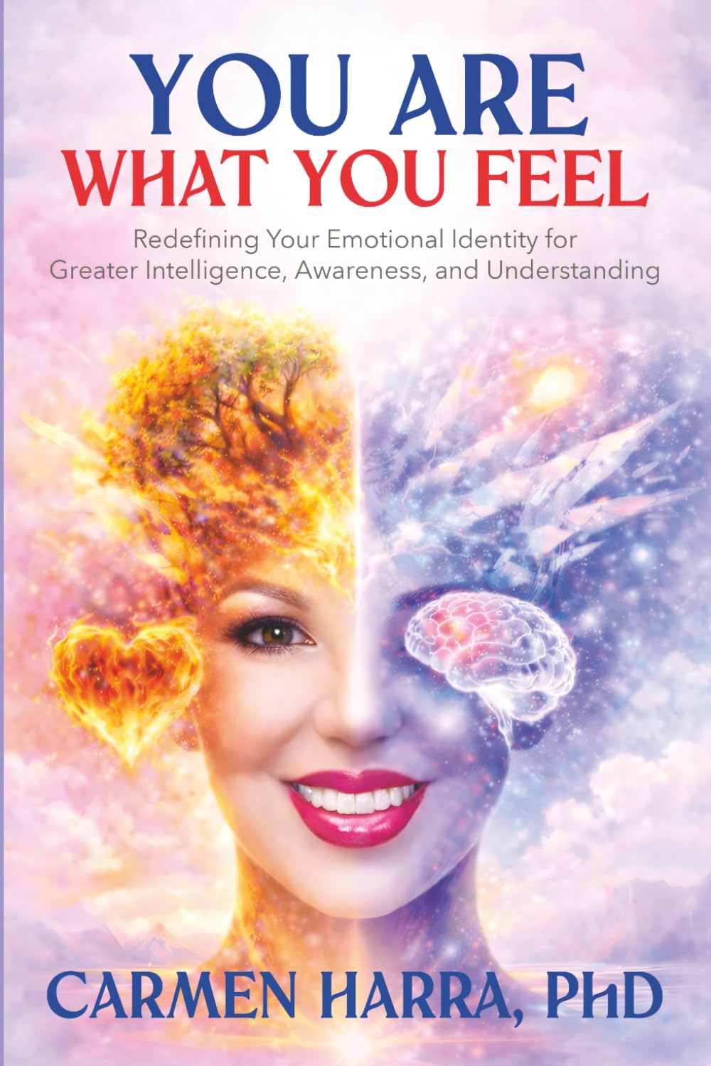 You Are What You Feel: Redefining Your Emotional Identity for Greater Intelligence, Awareness, and Understanding