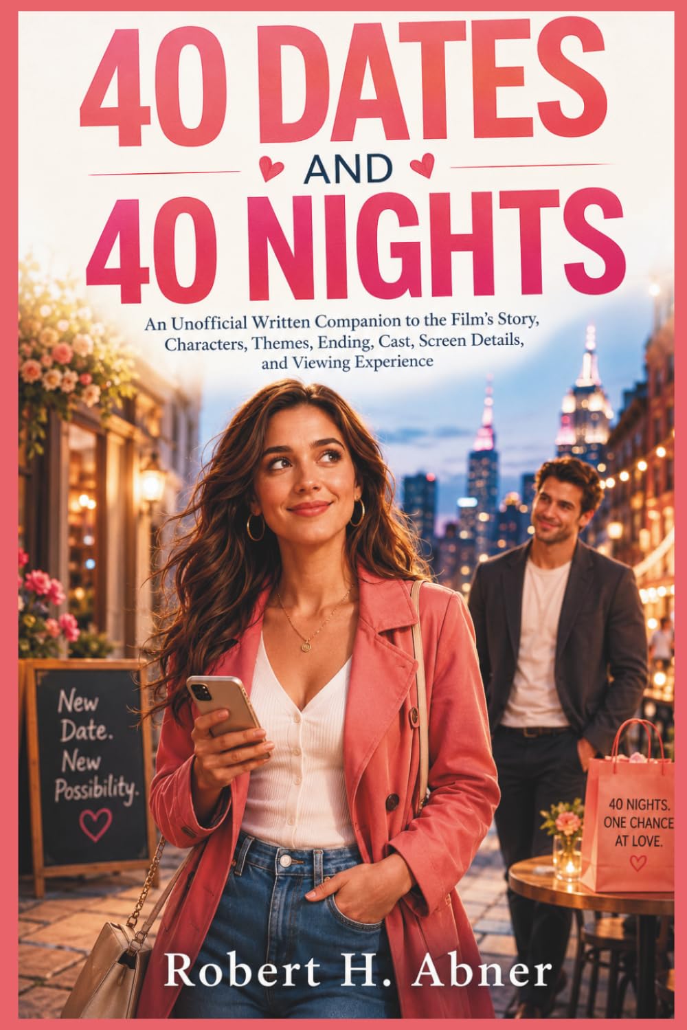 40 DATES AND 40 NIGHTS: An Unofficial Written Companion to the Film’s Story, Characters, Themes, Ending, Cast, Screen Details, and Viewing Experience