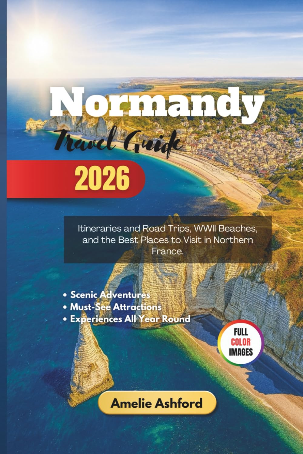 Normandy Travel Guide 2026: Itineraries and Road Trips, WWII Beaches, and the Best Places to Visit in Northern France