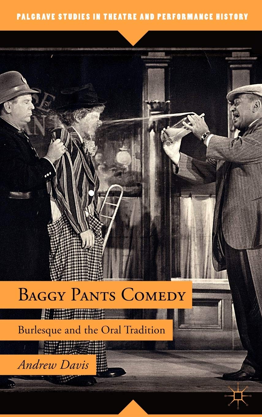 Baggy Pants Comedy: Burlesque and the Oral Tradition (Palgrave Studies in Theatre and Performance History)