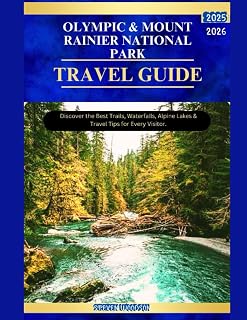 OLYMPIC & MOUNT RAINIER NATIONAL PARK TRAVEL GUIDE 2025-2026: Discover the Best Trails, Waterfalls, Alpine Lakes & Travel Tips for Every Visitor.