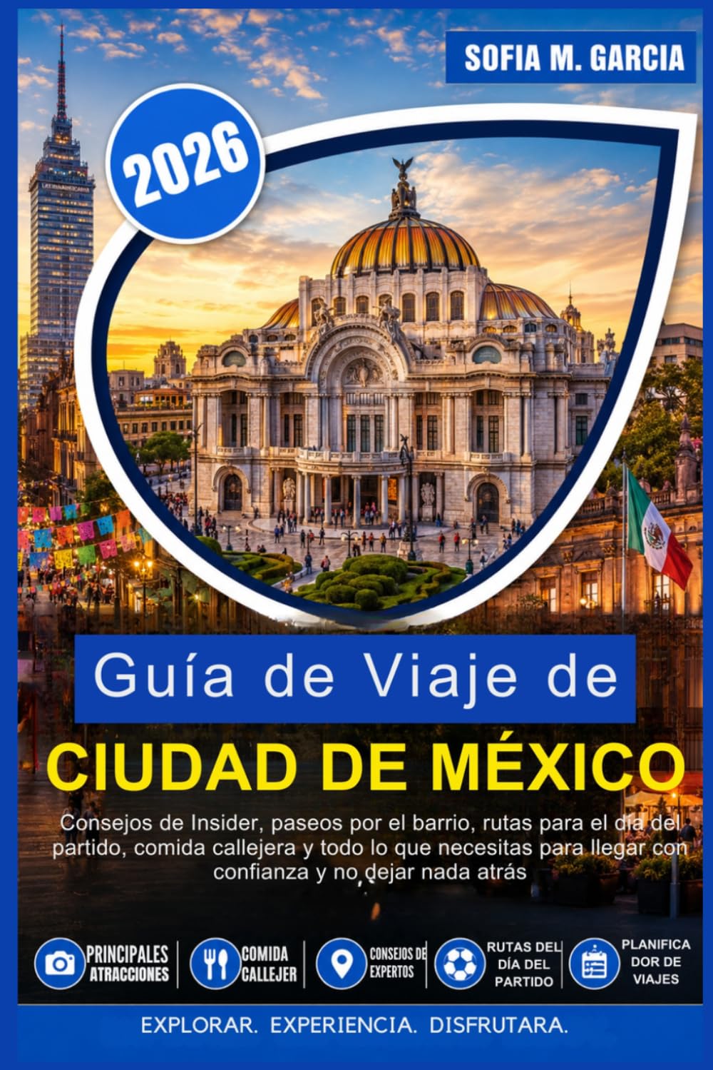 Guía de Viaje de Ciudad de México 2026: Consejos de Insider, paseos por el barrio, rutas para el día del partido, comida callejera y todo lo que ... y no dejar nada atrás (A TODO COLOR)