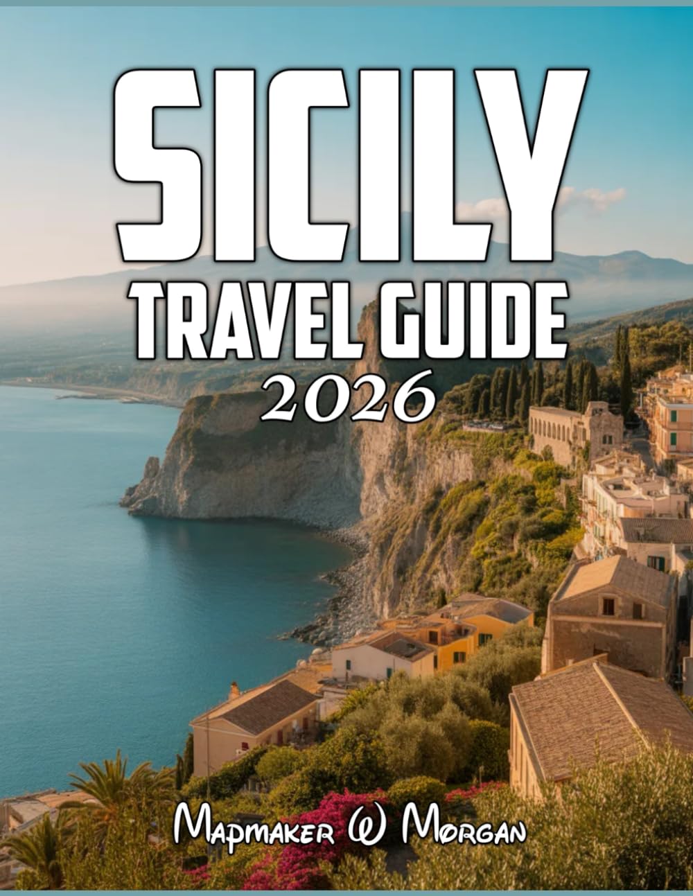 Sicily Travel Guide 2026: Unlock the Secrets of Sicily - A Comprehensive Guide to Exploring Ancient Ruins, Breathtaking Coastlines, and Vibrant Local Culture