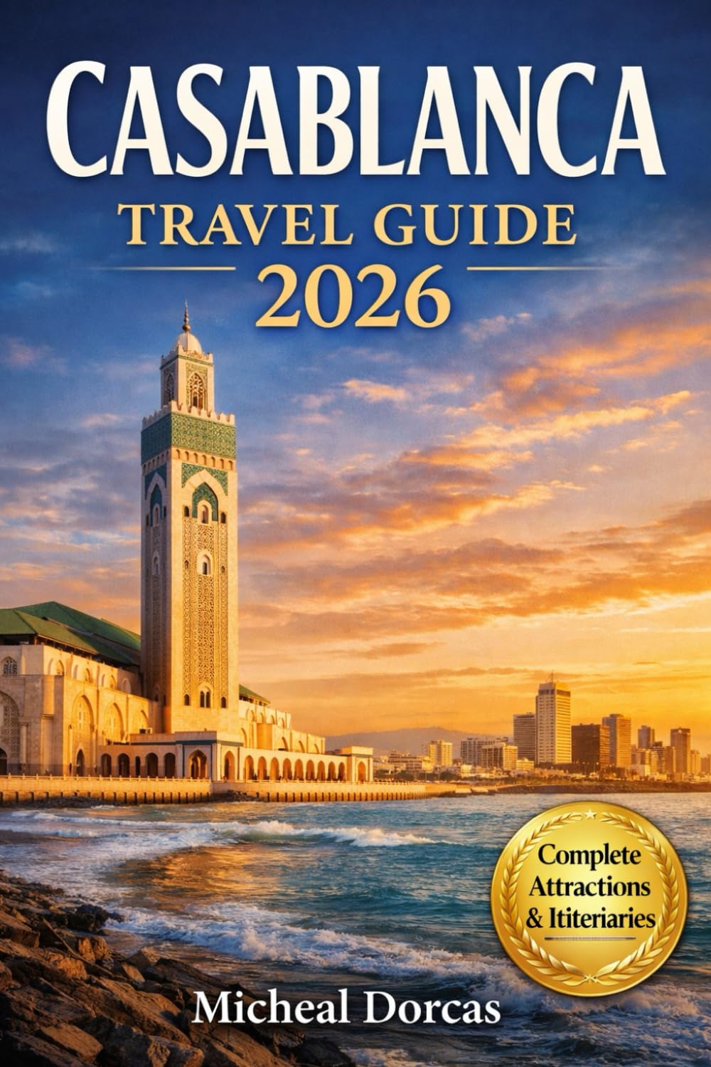 Casablanca Travel Guide 2026: A Stress-Free Guide to Top Attractions, Hidden Gems, Safety Tips, Costs, and Ready-Made Itineraries