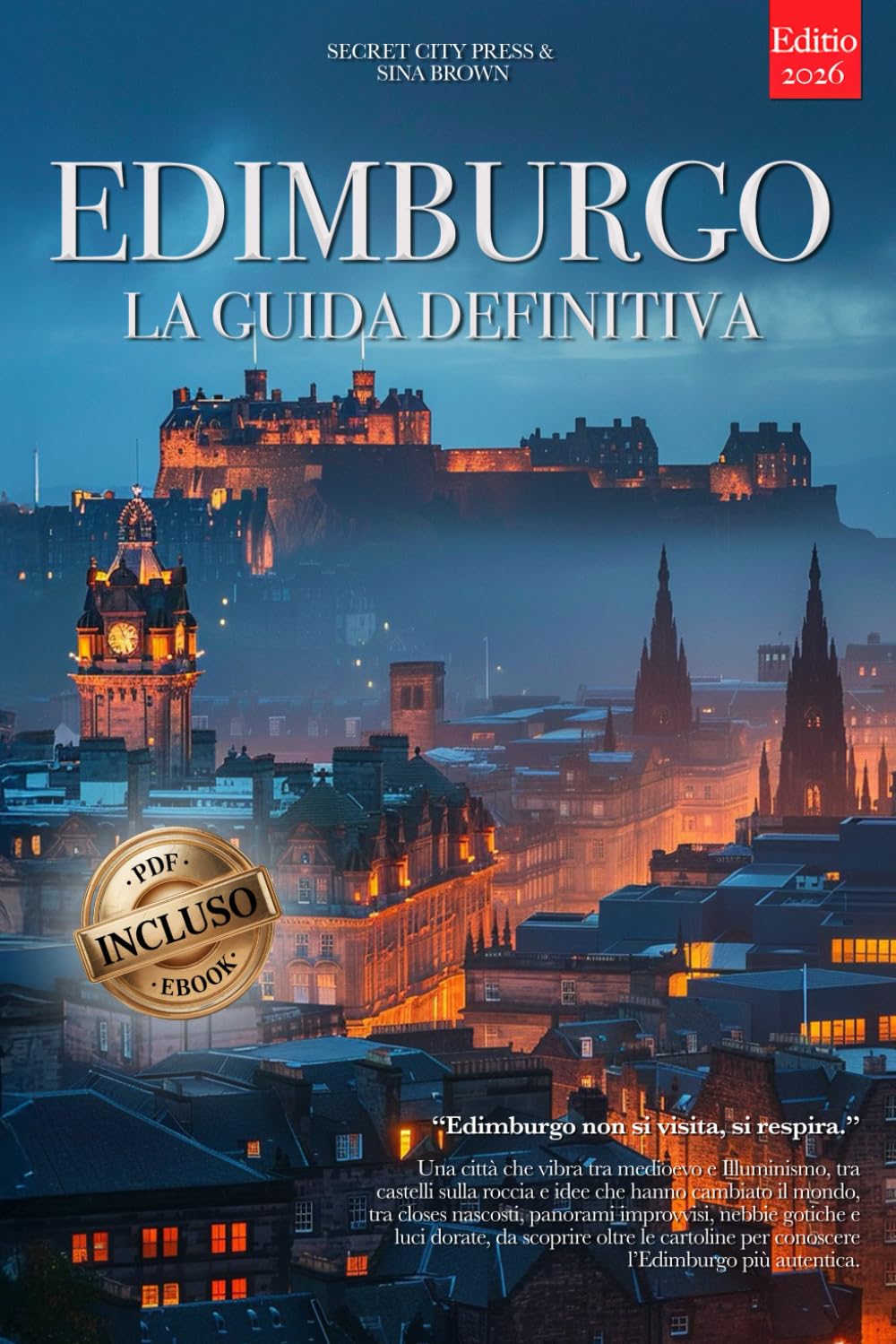 EDIMBURGO LA GUIDA DEFINITIVA: Ciò che non ti diranno mai: Segreti, Luoghi Nascosti e Strategie da Insider per Vivere la Città sotto ogni Aspetto, che tu sia Principiante o Veterano. +eBook INCLUSO