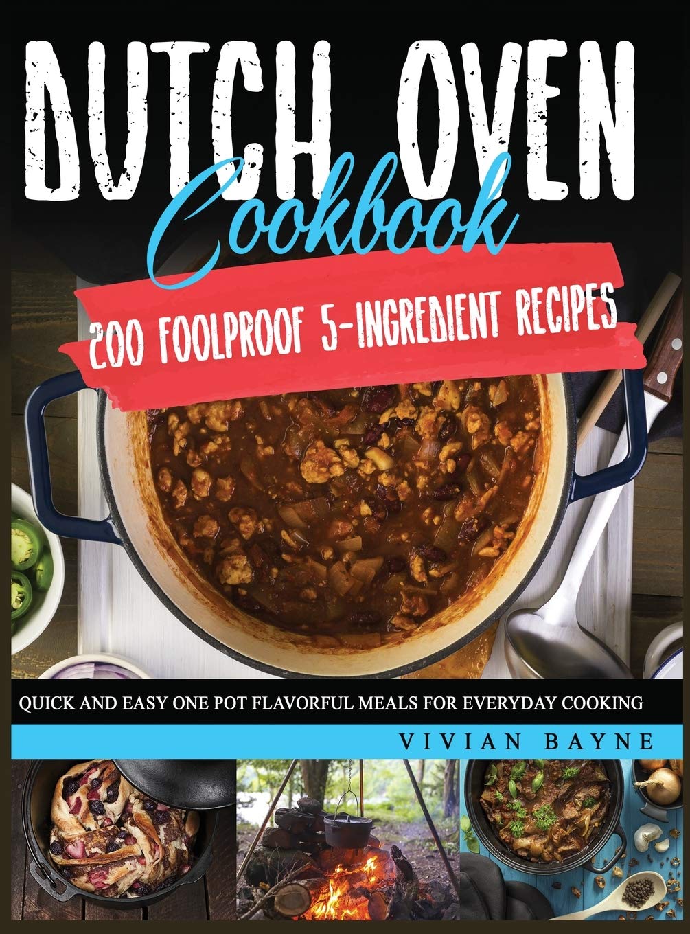 Dutch Oven Cookbook: 200 Foolproof 5-Ingredient Recipes. Quick and Easy One Pot Flavorful Meals for Everyday Cooking