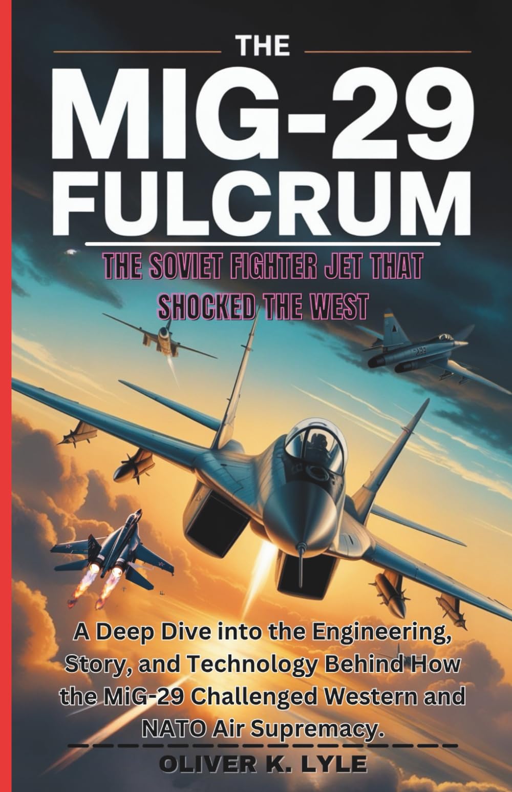 THE MIG-29 FULCRUM: The Soviet Fighter Jet That Shocked the West: A Deep Dive into the Engineering, Story, and Technology Behind How the MiG-29 ... of ... of the World's Storied Military Aircraft)