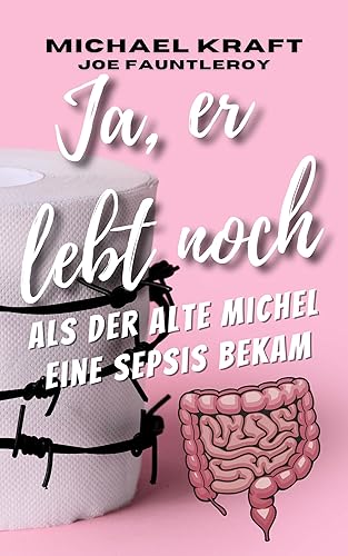 Ja, er lebt noch: Als der alte Michel eine Sepsis bekam (German Edition)