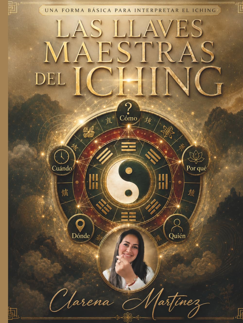 Las llaves maestras del I Ching: Una forma básica de interpretar el I Ching: cómo, cuándo, por qué, dónde y quién (ICHING: Libro de los Cambios y Libro de las Mutaciones)