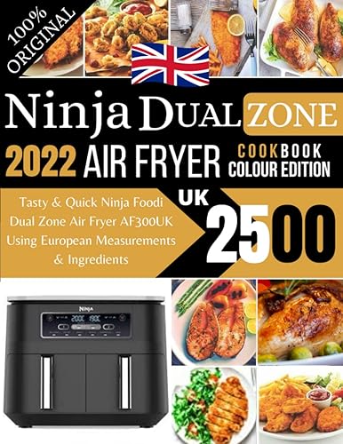 Ninja Dual Zone Air Fryer Cookbook 2022 UK: Tasty &amp; Quick Ninja Foodi Dual Zone Air Fryer AF300UK Using European Measurements &amp; Ingredients