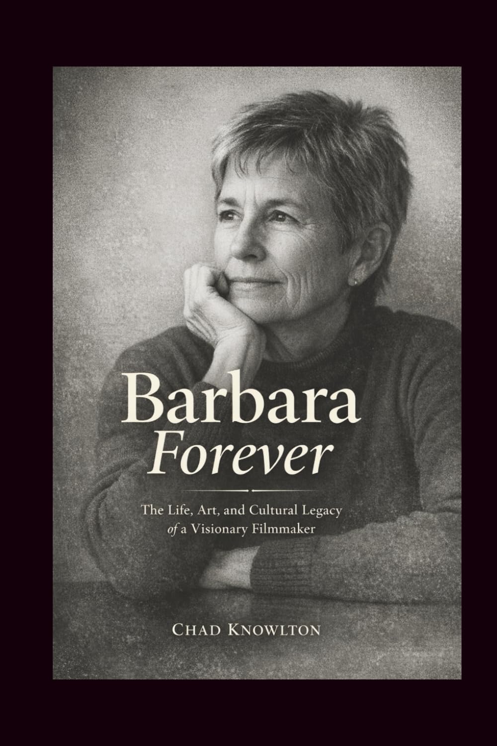 Barbara forever: The Life, Art, and Cultural Legacy of a Visionary Filmmaker
