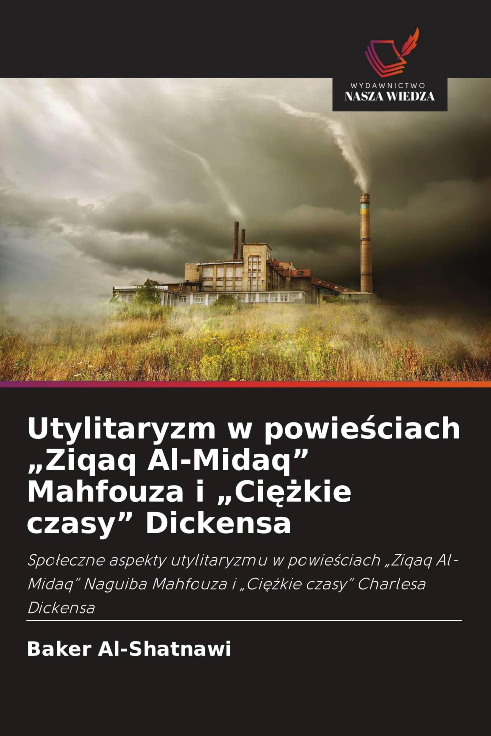 Utylitaryzm w powie¿ciach "Ziqaq Al-Midaq" Mahfouza i "Ci¿¿kie czasy" Dickensa: Spo¿eczne aspekty utylitaryzmu w powie¿ciach "Ziqaq Al-Midaq" Naguiba Mahfouza i "Ci¿¿kie czasy" Charlesa Dickensa