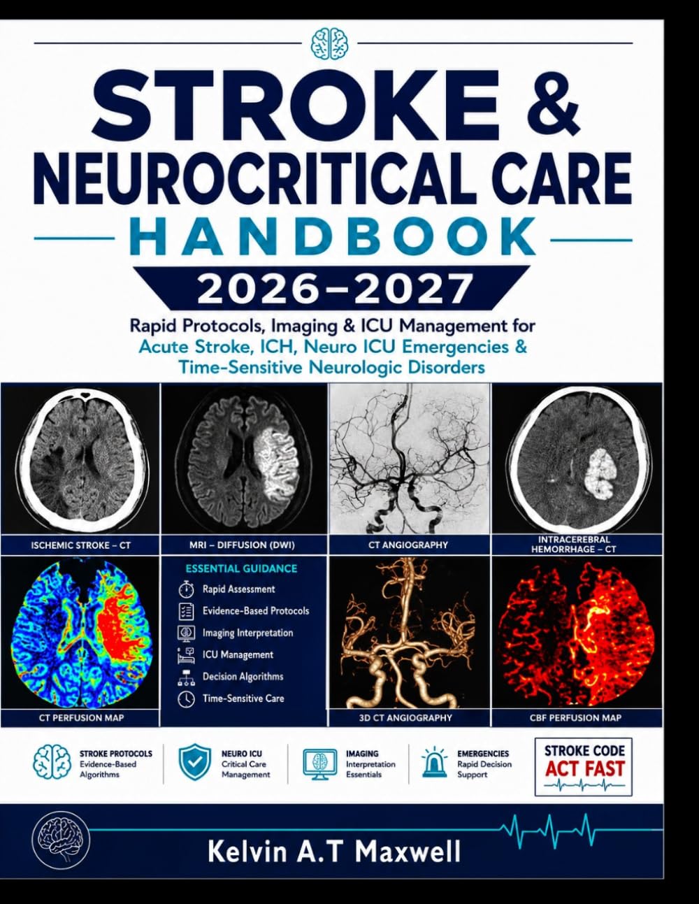 STROKE & NEUROCRITICAL CARE HANDBOOK 2026–2027: Rapid Protocols, Imaging & ICU Management for Acute Stroke, ICH, Neuro ICU Emergencies & Time-Sensitive Neurologic Disorders