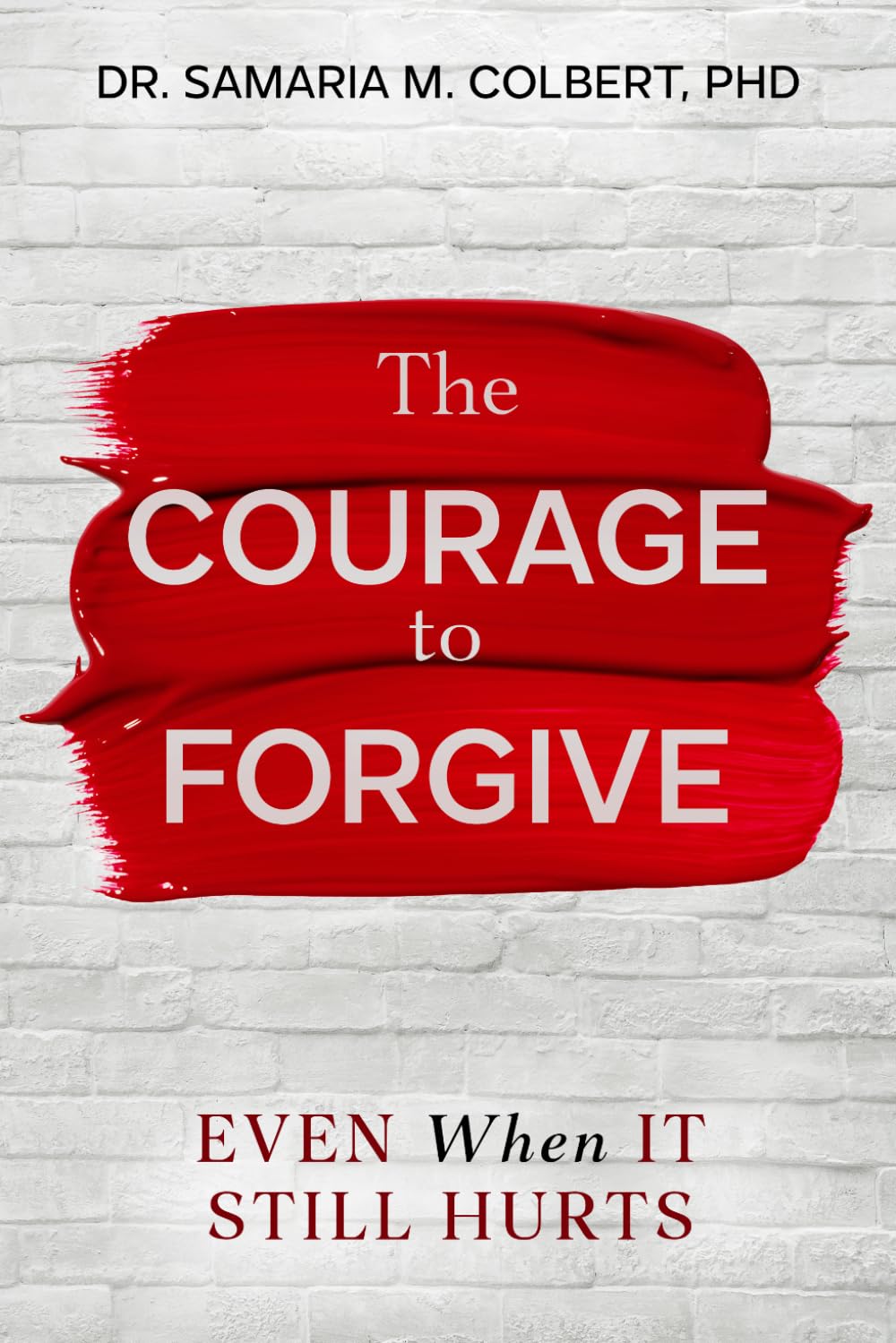THE COURAGE TO FORGIVE: EVEN WHEN IT STILL HURTS
