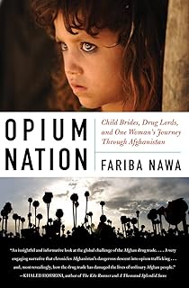 Opium Nation: Child Brides, Drug Lords, and One Woman's Journey Through Afghanistan