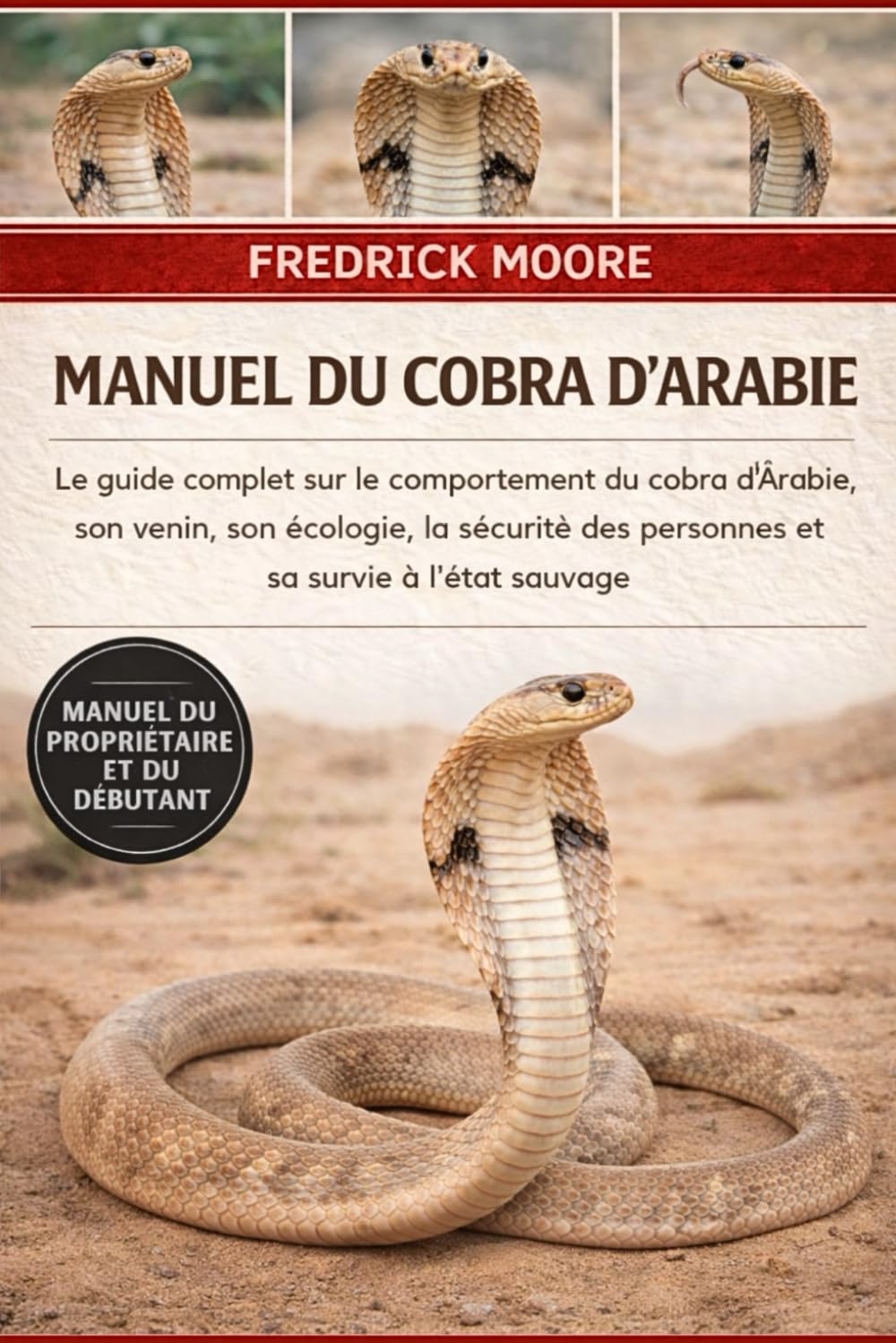 MANUEL DU COBRA D’ARABIE: Le guide complet sur le comportement du cobra d’Arabie, son venin, son écologie, la sécurité des personnes et sa survie à l’état sauvage