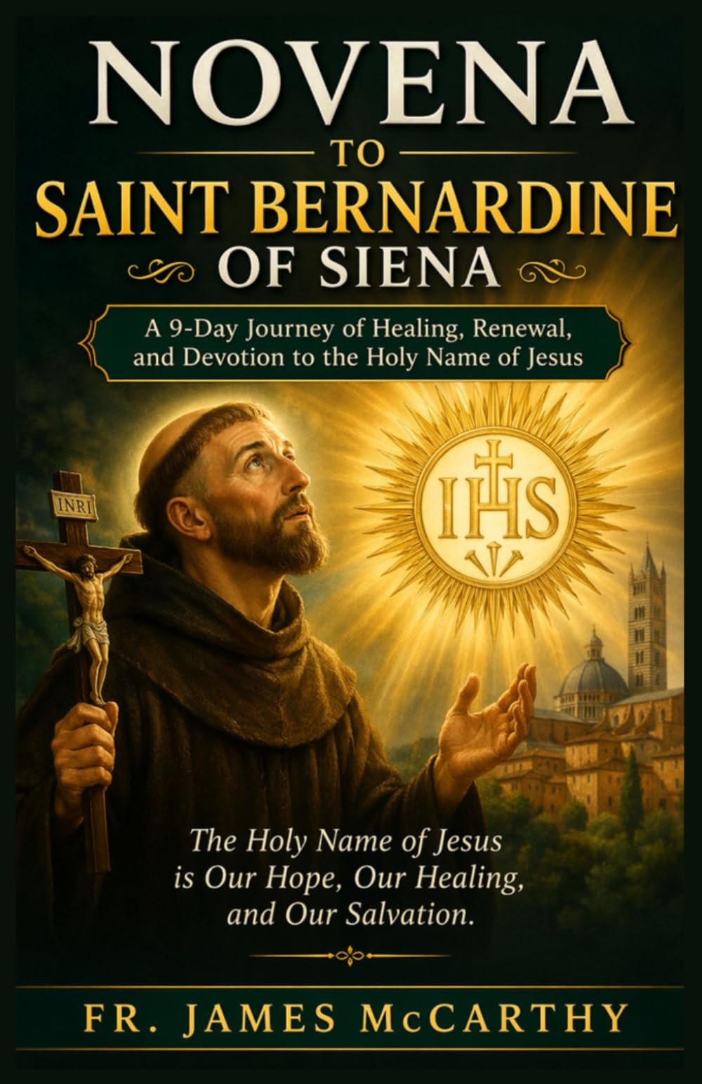 NOVENA TO SAINT BERNARDINE OF SIENA: A 9-Day Journey of Healing, Renewal, and Devotion to the Holy Name of Jesus (Christian Religious Series)