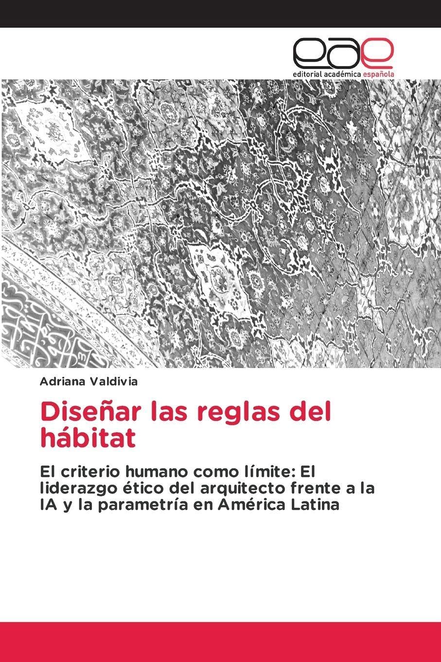 Diseñar las reglas del hábitat: El criterio humano como límite: El liderazgo ético del arquitecto frente a la IA y la parametría en América Latina