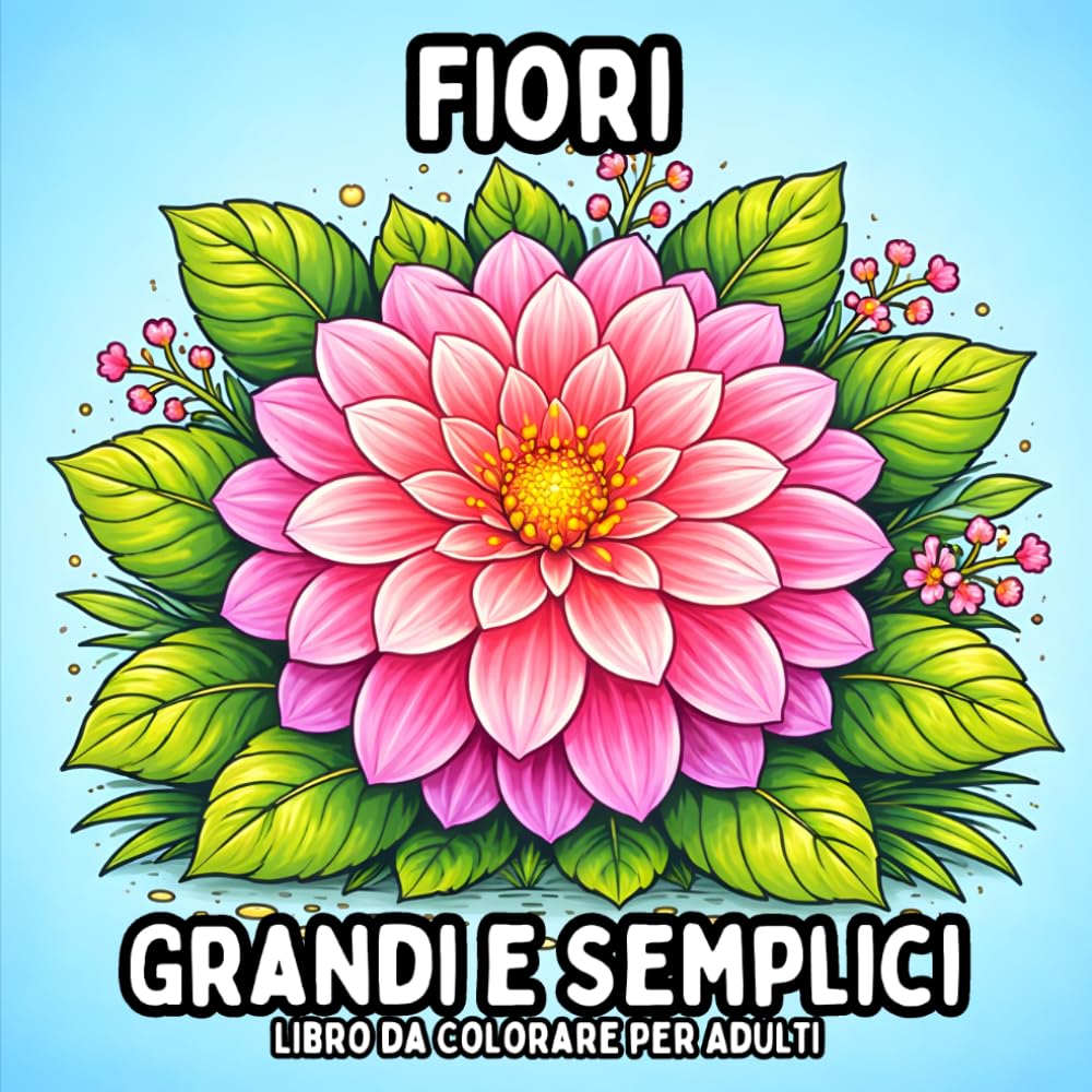 Fiori Grandi e Semplici: Libro da Colorare per Adulti - Bellissime Pagine di Fiori Semplici per il Relax e la Creatività