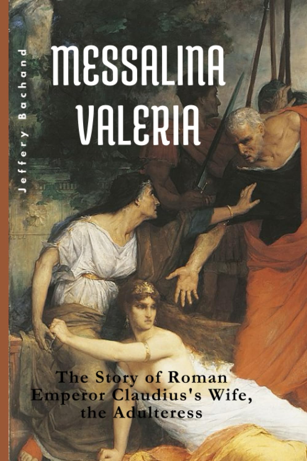 Messalina Valeria: The Story of Roman Emperor Claudius's Wife, the Adulteress