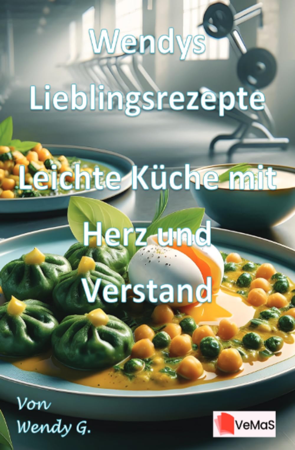 Wendys Lieblingsrezepte - Leichte Küche mit Herz und Verstand: 25 ausgewogene Rezepte für eine leichte Alltagsküche
