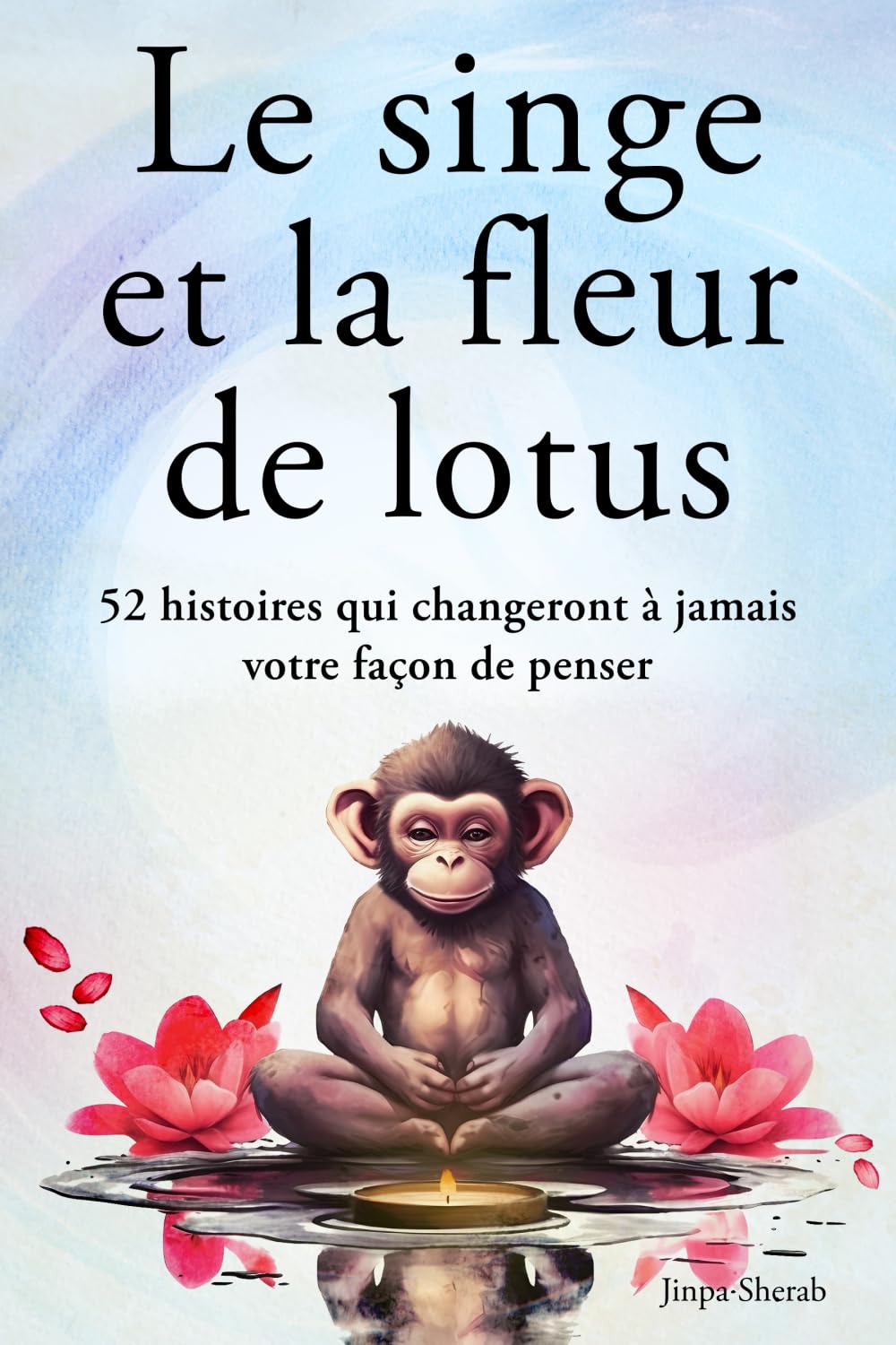 Le singe et la fleur de lotus : 52 histoires qui changeront à jamais votre façon de penser