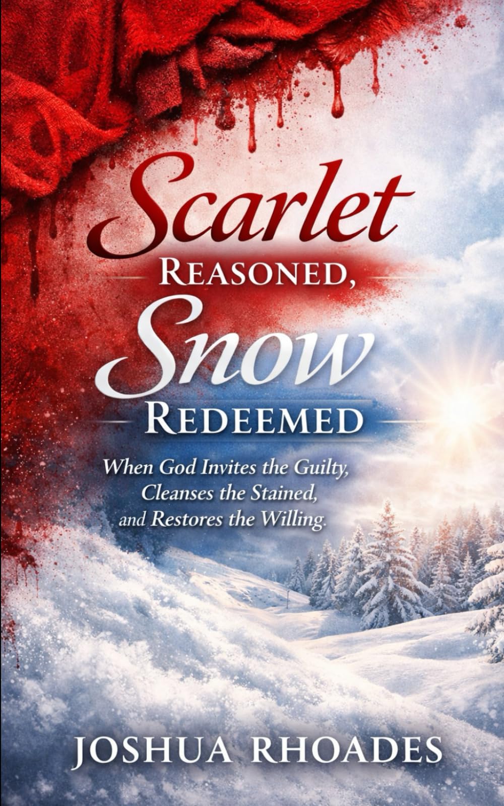 Scarlet Reasoned, Snow Redeemed: When God Invites the Guilty, Cleanses the Stained, and Restores the Willing