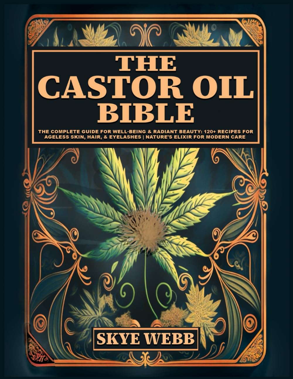The Castor Oil Bible: The Complete Guide for Well-Being & Radiant Beauty: 120+ Recipes for Ageless Skin, Hair, & Eyelashes | Nature’s Elixir for Modern Care