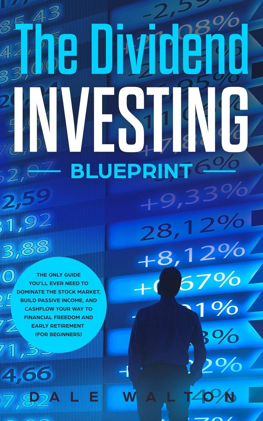 The Dividend Investing Blueprint: The Only Guide You’ll Ever Need to Dominate The Stock Market, Build Passive Income, and Cashflow Your Way to Financial Freedom and Early Retirement (For Beginners)