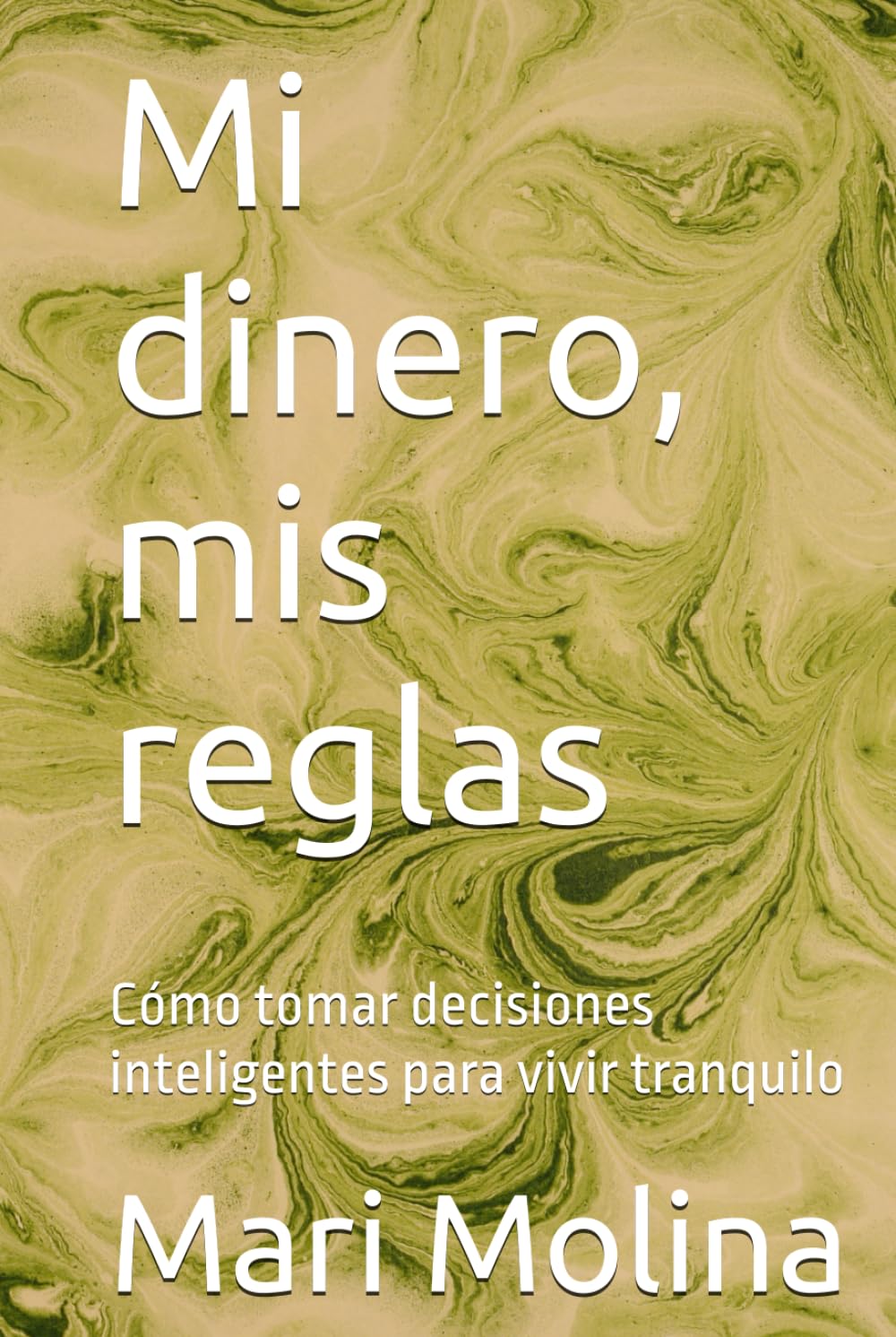 Mi dinero, mis reglas: Cómo tomar decisiones inteligentes para vivir tranquilo