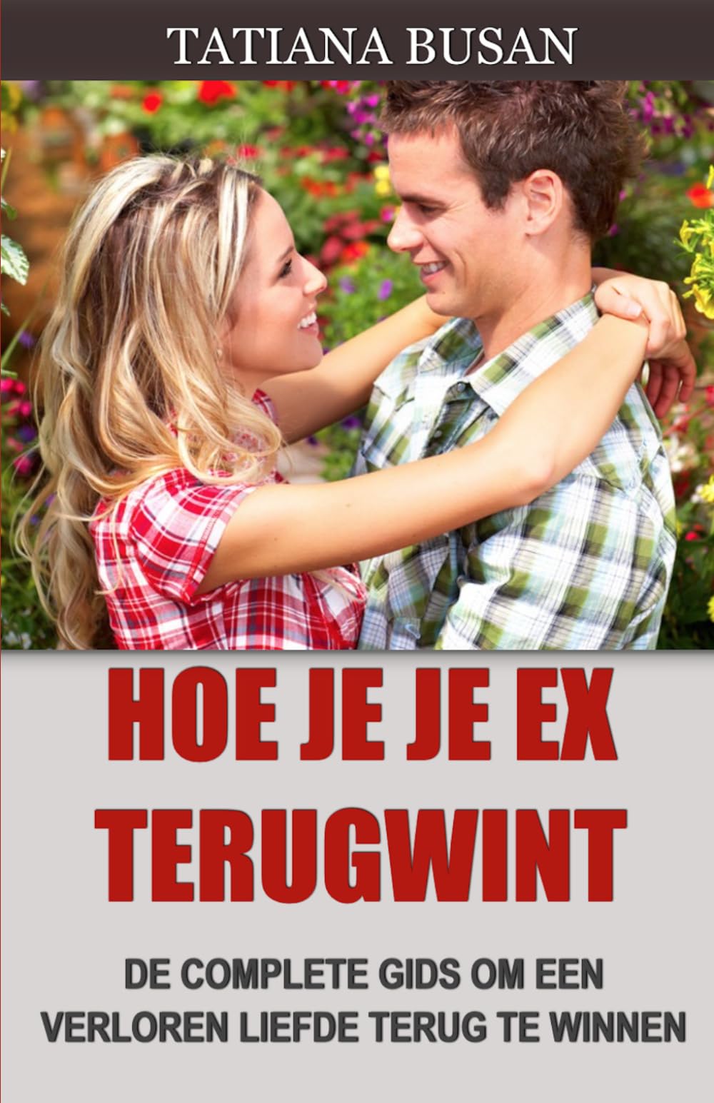 Hoe je je ex terugwint: Hoe je een man terugwint die zijn interesse in je heeft verloren; Hoe je de interesse van een man weer opwekt; Hoe je een man opnieuw verliefd op je laat worden