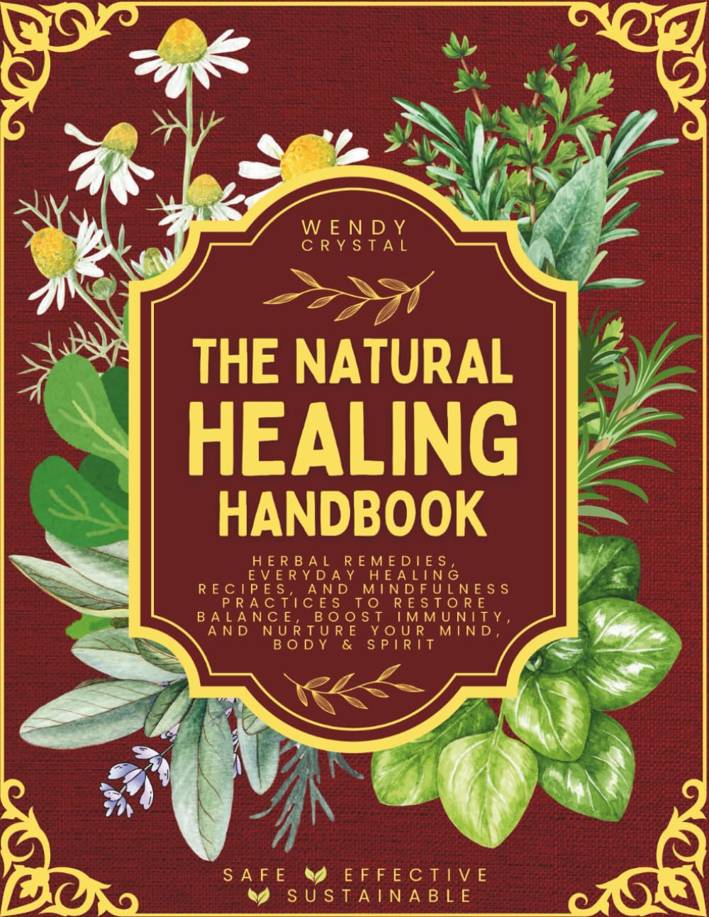 The Natural Healing Handbook: Herbal Remedies, Everyday Healing Recipes, and Mindfulness Practices to Restore Balance, Boost Immunity, and Nurture Your Mind, Body & Spirit