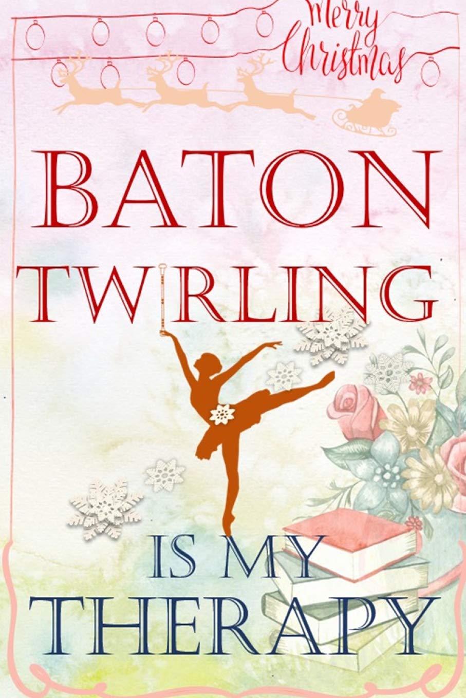 Baton Twirling Is My Therapy : Baton Twirling Positive thinking Christmas gifts for teens & kids. A Twirling baton lined journal notebook,Blank ... to fit your training ideas,improvement.