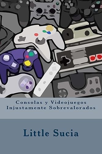 Consolas y videojuegos Injustamente Sobrevalorados de Little Sucia (Spanish Edition)