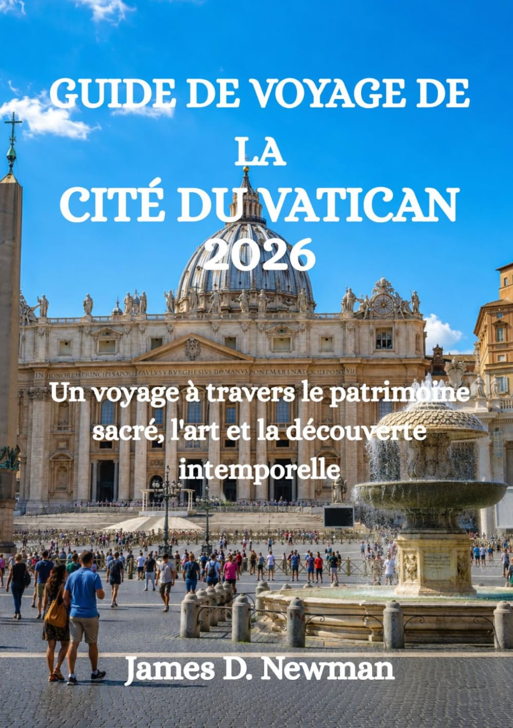 GUIDE DE VOYAGE DE LA CITÉ DU VATICAN 2026: Un voyage à travers le patrimoine sacré, l'art et la découverte intemporelle