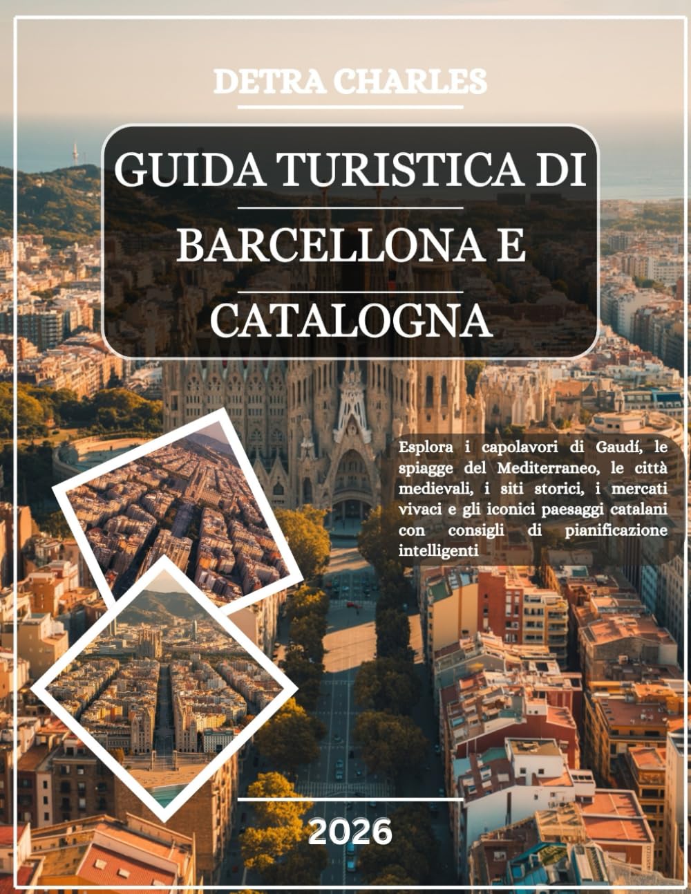 GUIDA TURISTICA DI BARCELLONA E CATALOGNA 2026: Esplora i capolavori di Gaudí, le spiagge del Mediterraneo, le città medievali, i siti storici, i ... con consigli di pianificazione intelligenti