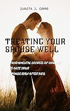Treating Your Spouse Well: Fundamental Secrets of how not to hate your spouse even after kids