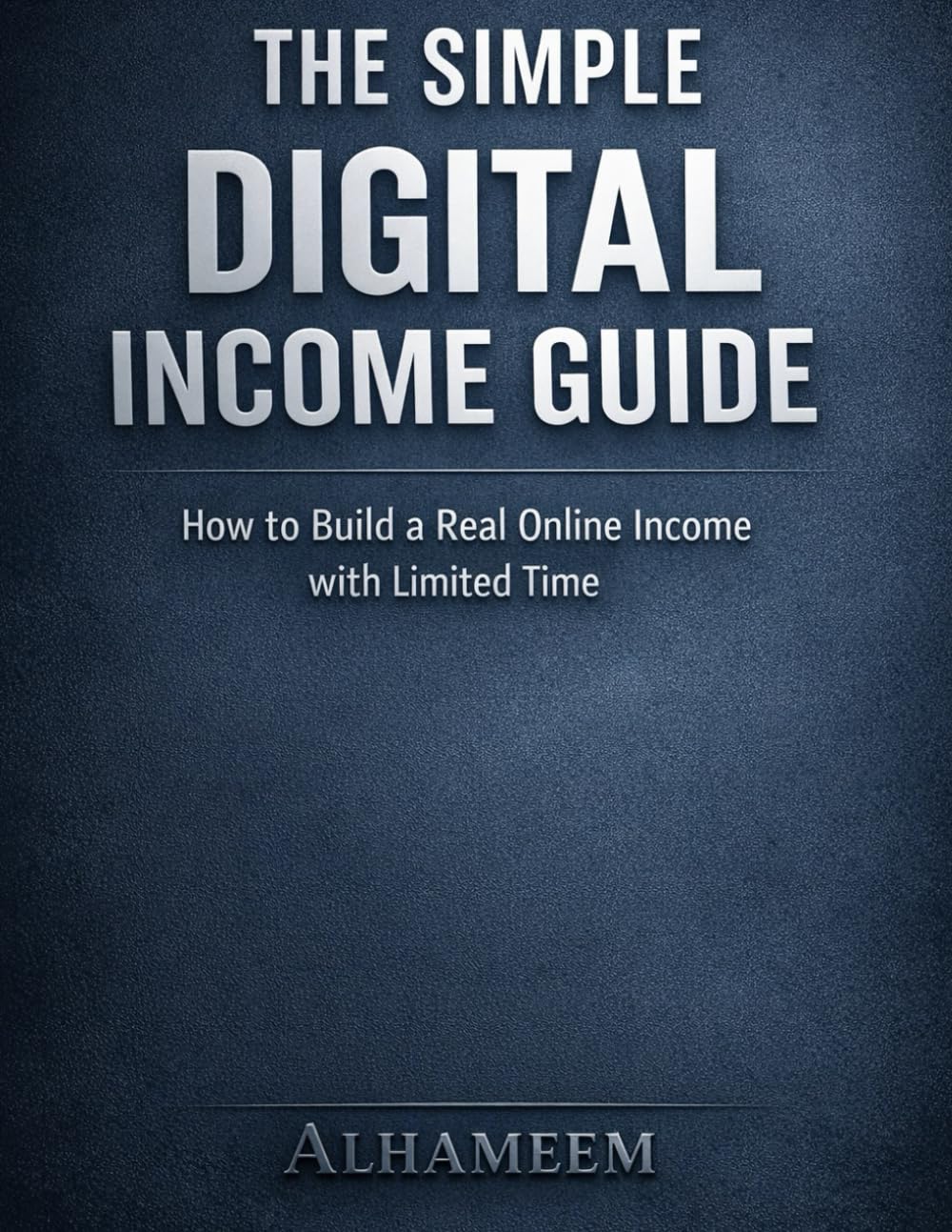 The Simple Digital Income Guide: Step-by-Step Strategies to Build a Profitable Online Business