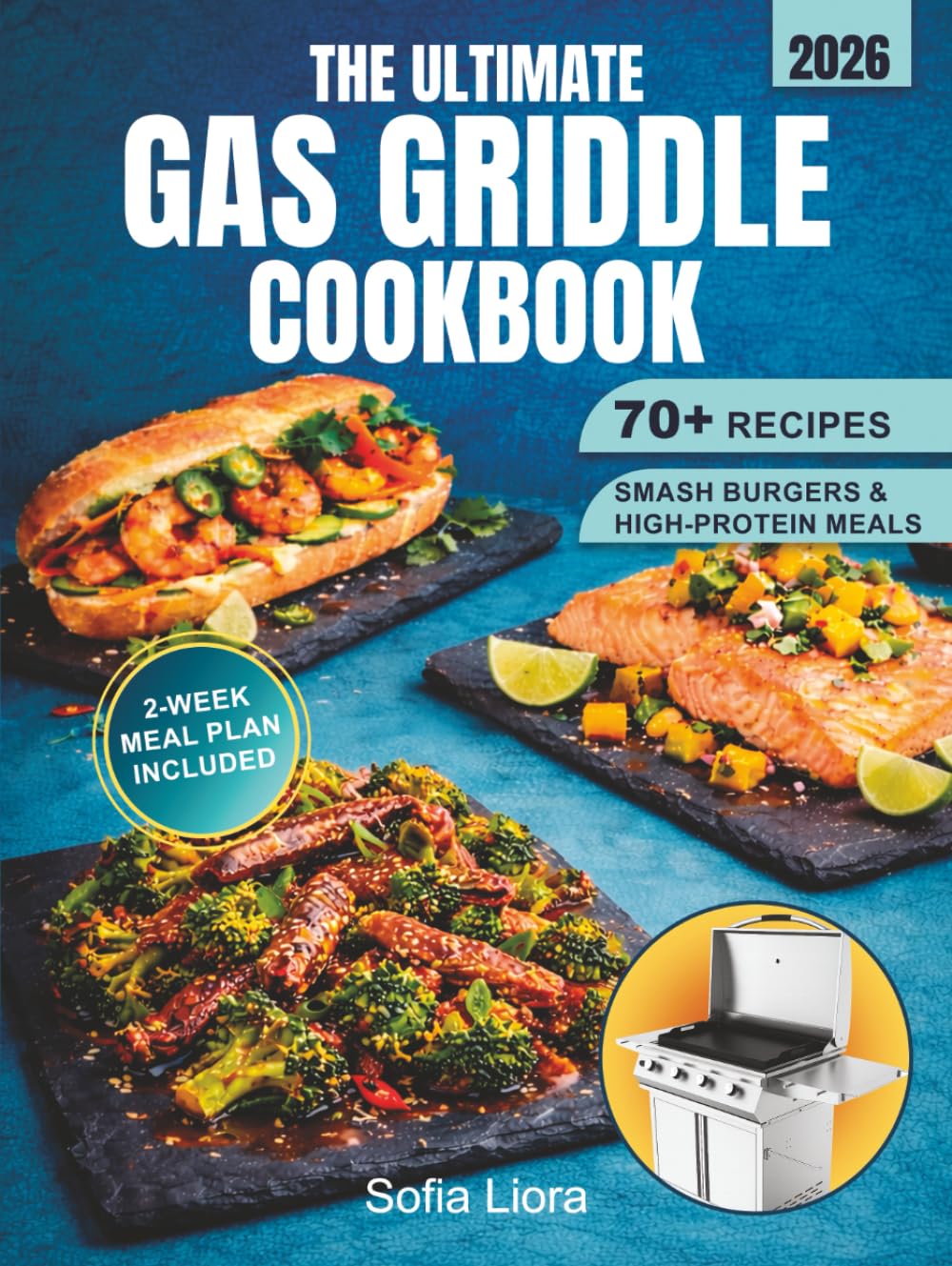 The Ultimate Gas Griddle Cookbook: 70+ Easy Recipes for Flat Top Grilling, Smash Burgers, High-Protein Meals & Family BBQ – Includes 2-Week Meal Plan