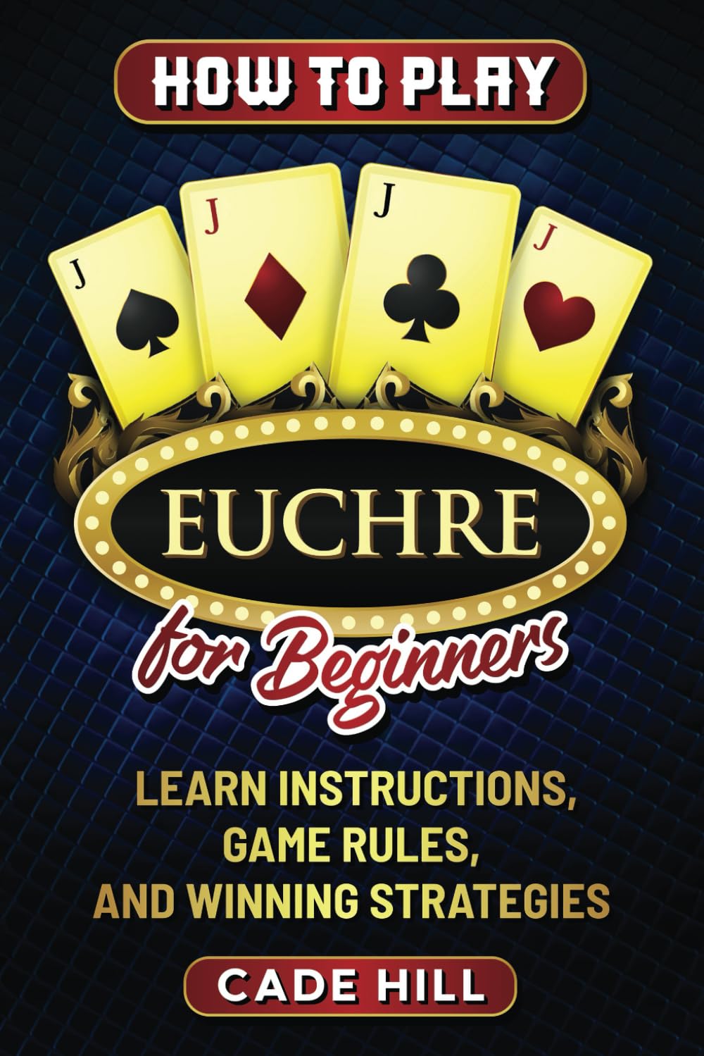 How to Play Euchre for Beginners: Learn Instructions, Game Rules, and Winning Strategies (Card games)