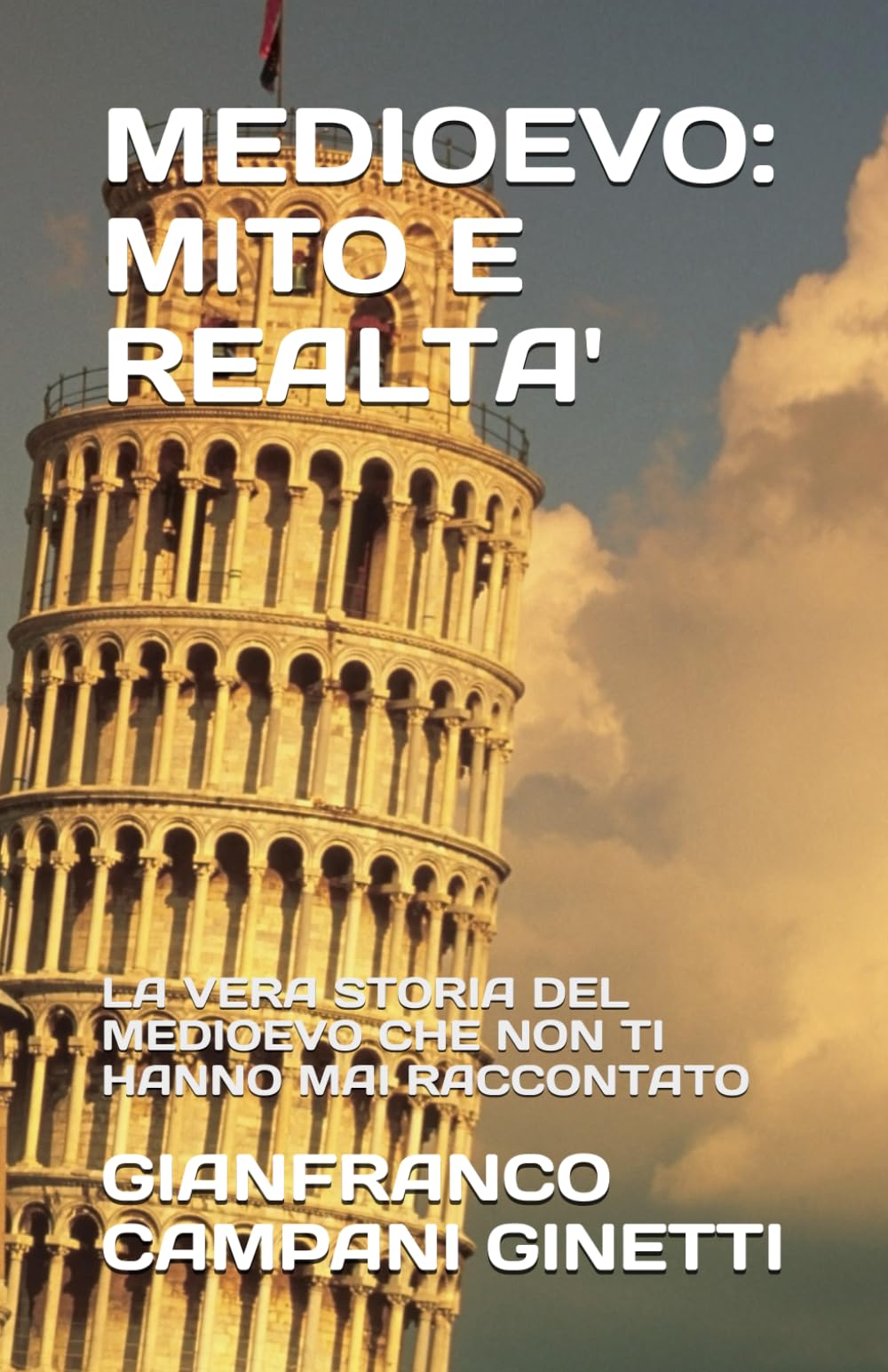 MEDIOEVO: MITO E REALTA': LA VERA STORIA DEL MEDIOEVO CHE NON TI HANNO MAI RACCONTATO (STORIA, GUERRE E CIVILTA')
