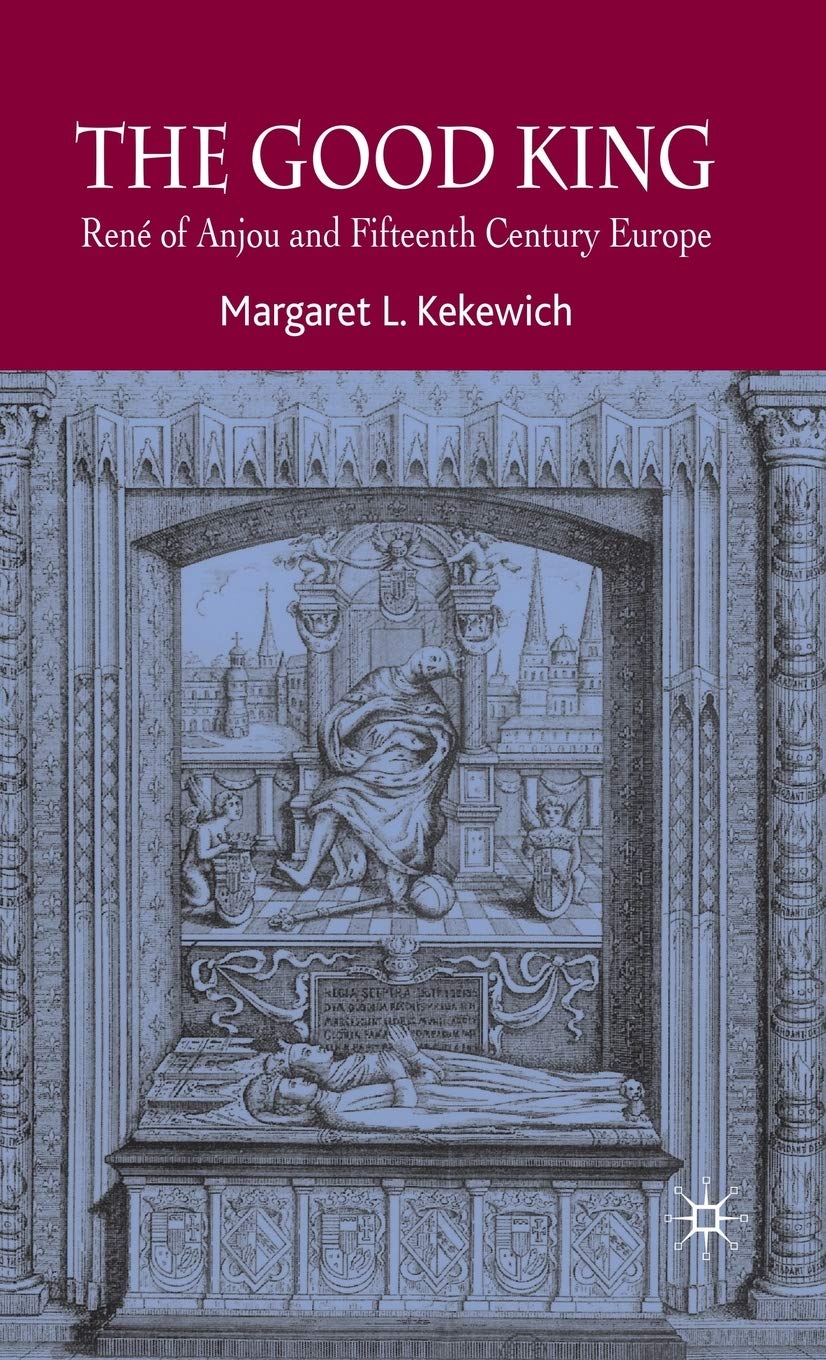 The Good King: René of Anjou and Fifteenth Century Europe: 0