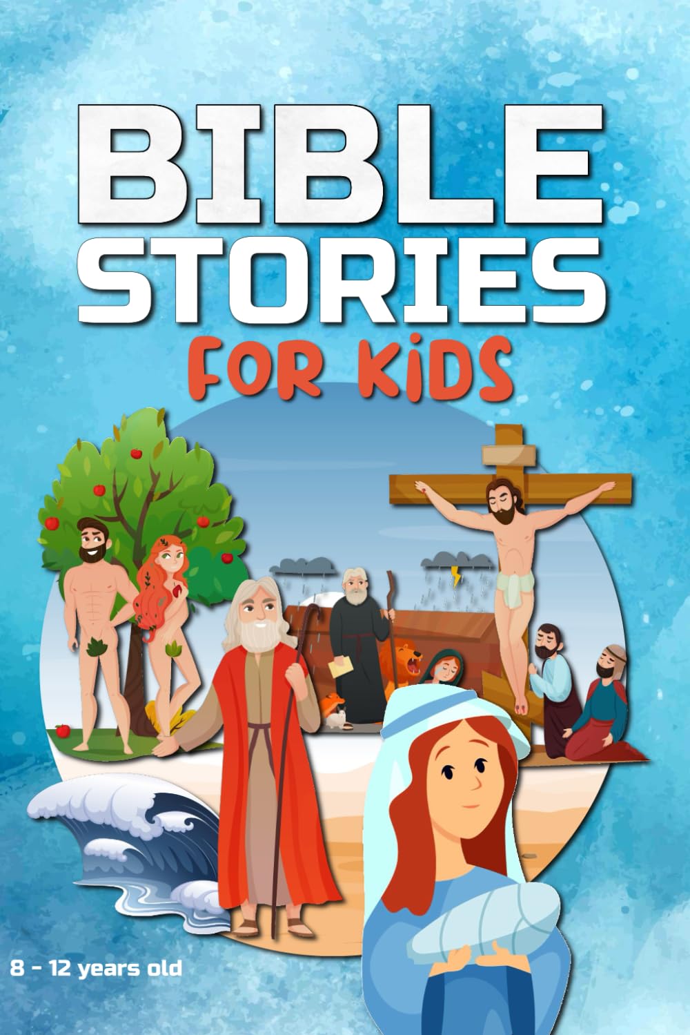 BIBLE STORIES FOR KIDS 8 - 12 years old: An easy-to-read, fully illustrated Catholic bible for children and teens