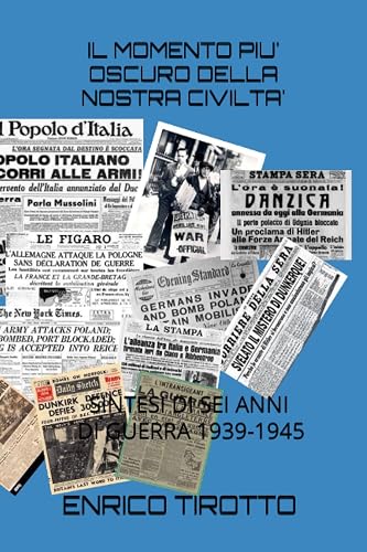 IL MOMENTO PIU' OSCURO DELLA NOSTRA CIVILTA': SINTESI DI SEI ANNI DI GUERRA 1939-1945