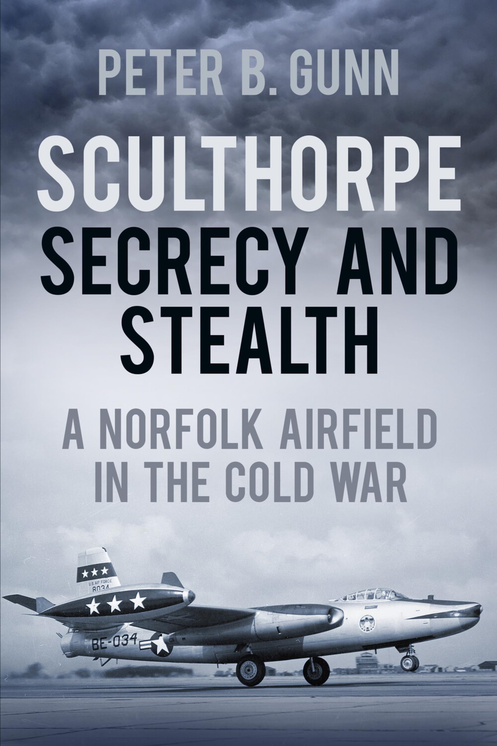Sculthorpe Secrecy and Stealth: Norfolk Airfield in the Cold War