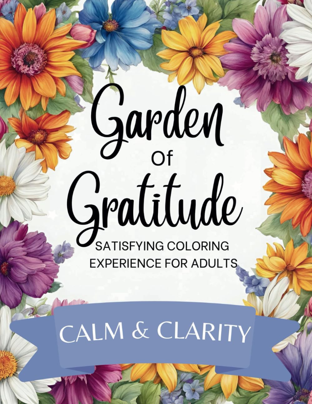 Garden Of Gratitude - Calm & Clarity: Satisfying Coloring Experience For Adults