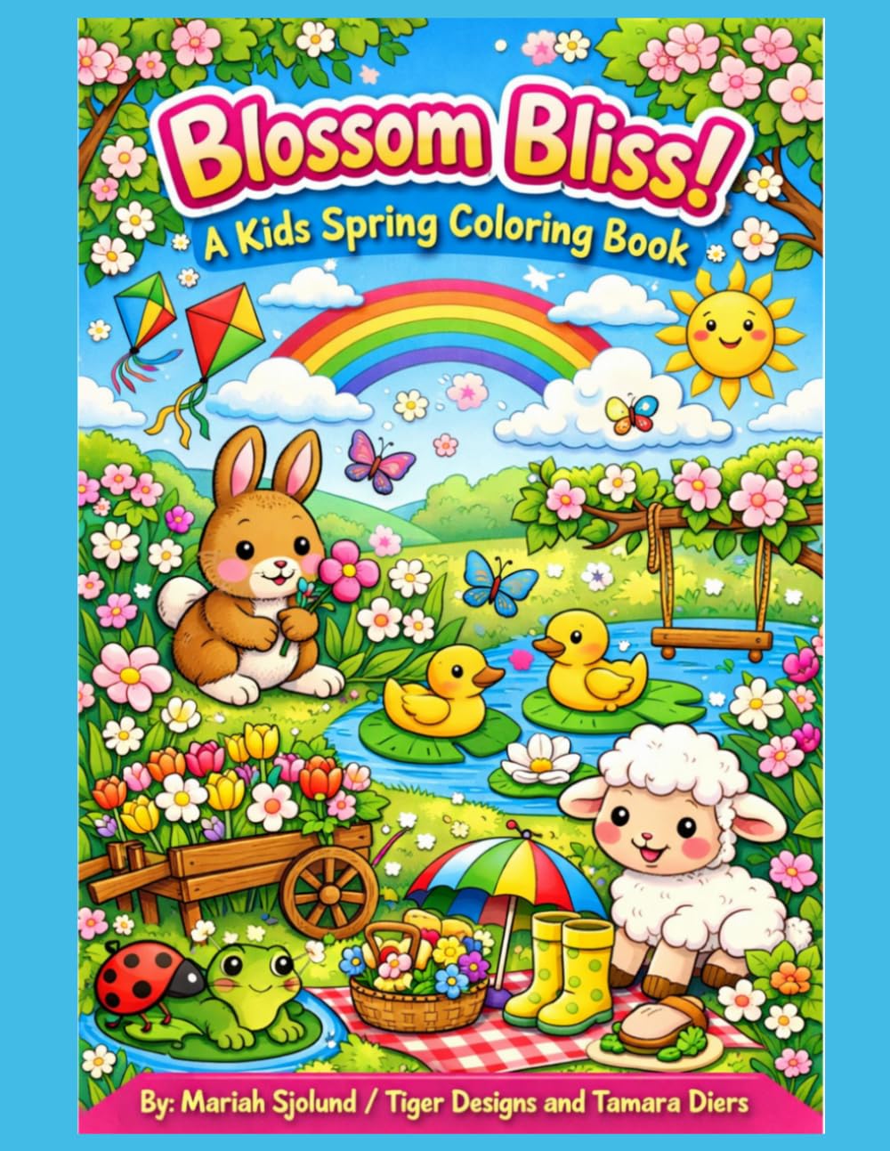 Blossom Bliss! A Kids Spring Coloring Book: Fun and Easy Spring Coloring Pages with Cute Animals, Flowers, Rainbows, Gardens & Happy Outdoor Scenes for Kids
